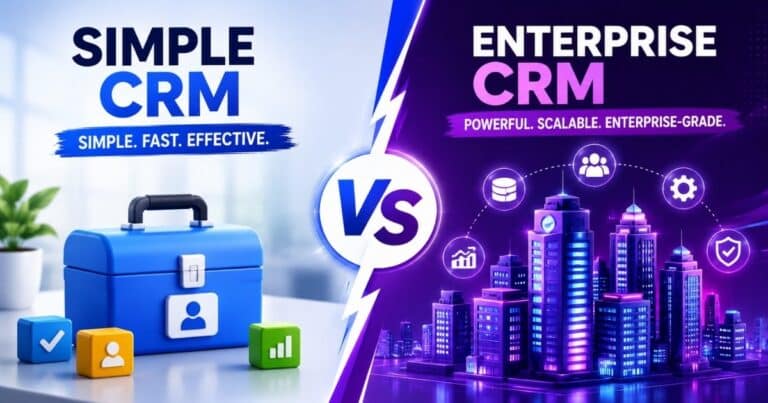 Simple CRM Vs Enterprise CRM: Which One Fits Your Team?